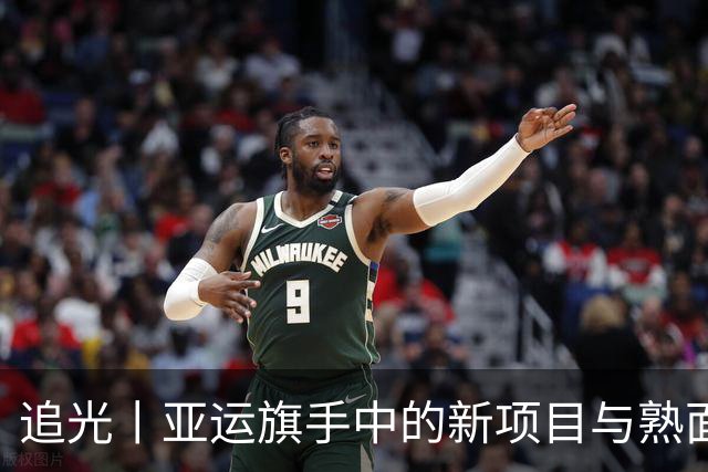 追光丨亚运旗手中的新项目与熟面孔