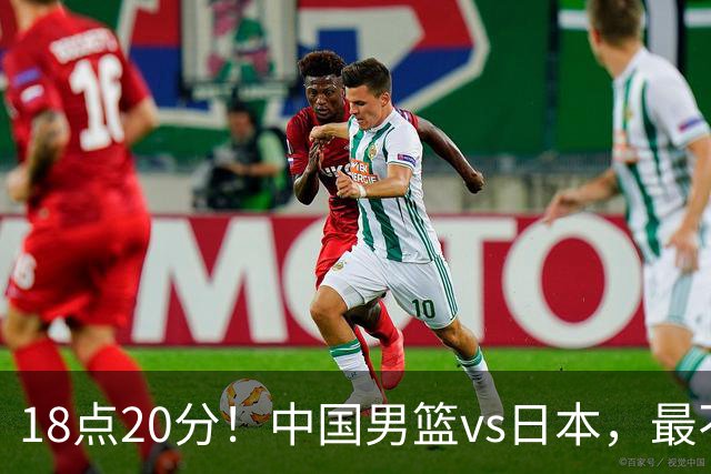 18点20分！中国男篮vs日本，最不利消息传来，郭士强进决赛更难了